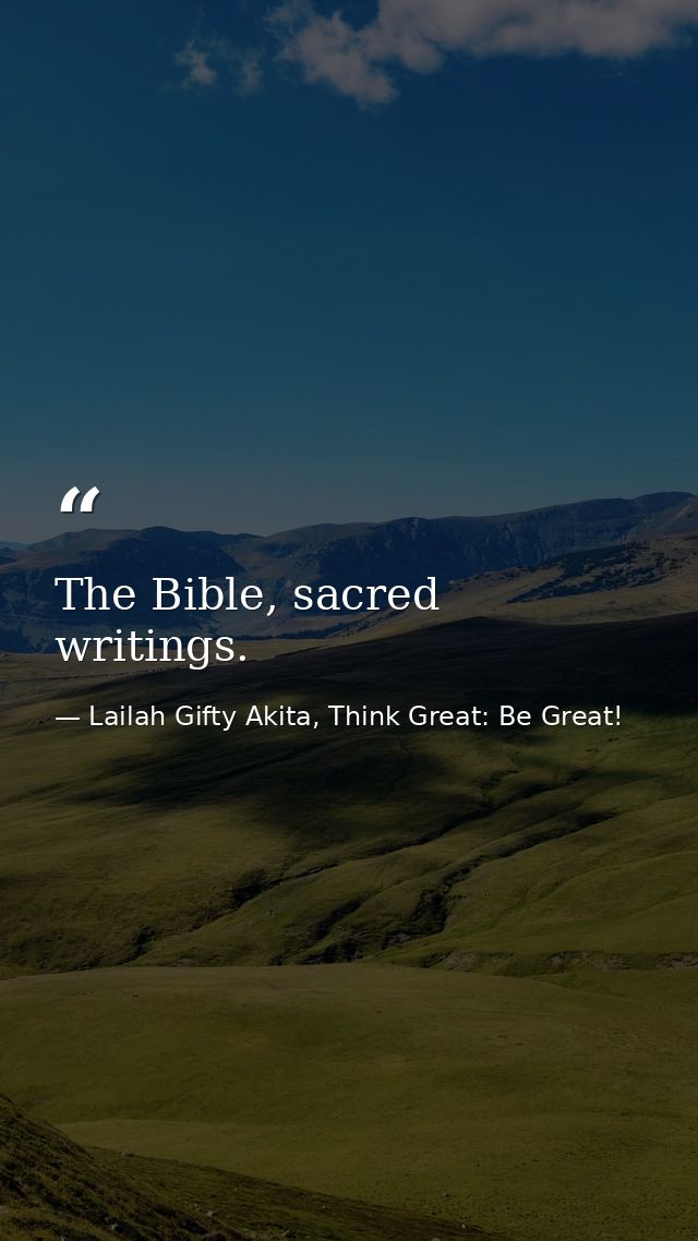 The Bible, sacred writings. — Lailah Gifty Akita, Think Great: Be Great!