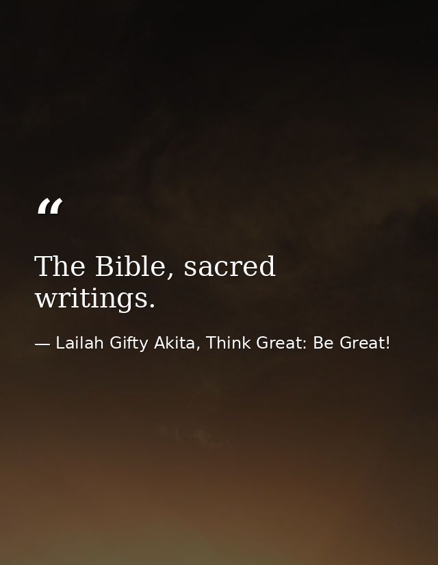 The Bible, sacred writings. — Lailah Gifty Akita, Think Great: Be Great!