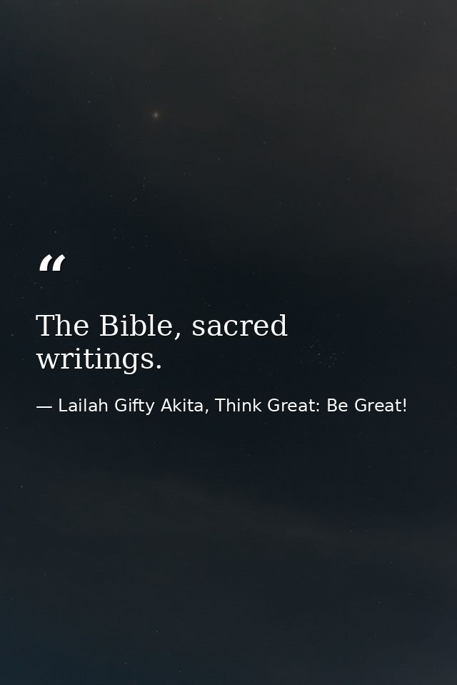 The Bible, sacred writings. — Lailah Gifty Akita, Think Great: Be Great!