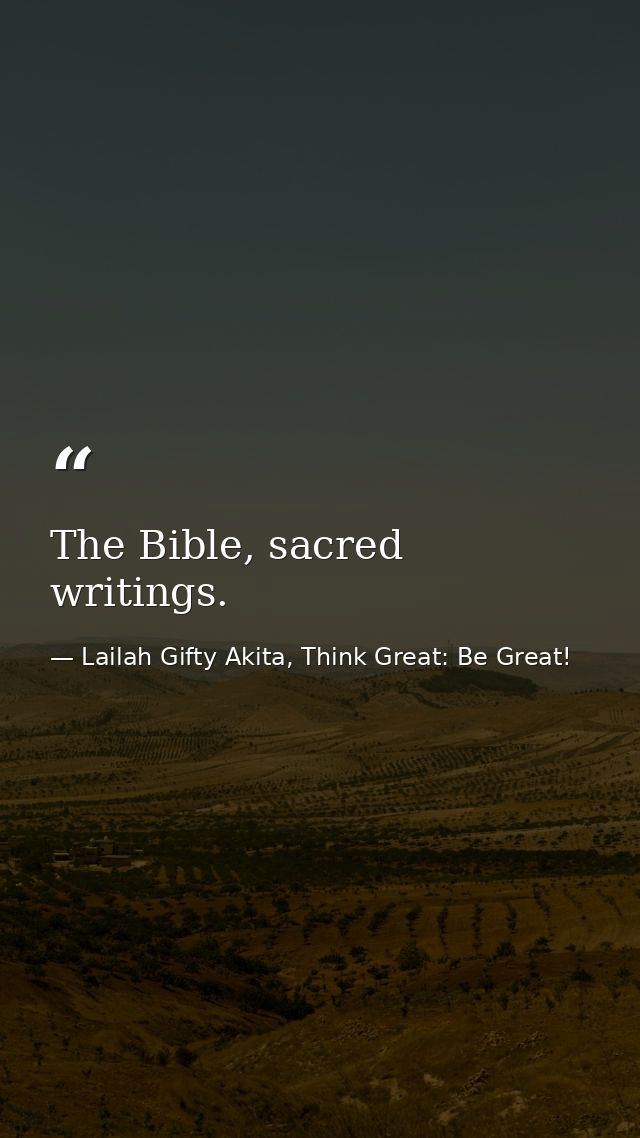 The Bible, sacred writings. — Lailah Gifty Akita, Think Great: Be Great!