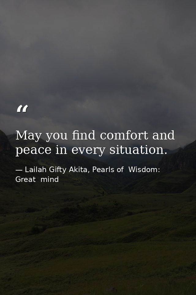 May you find comfort and peace in every situation. — Lailah Gifty Akita, Pearls of  Wisdom: Great  mind