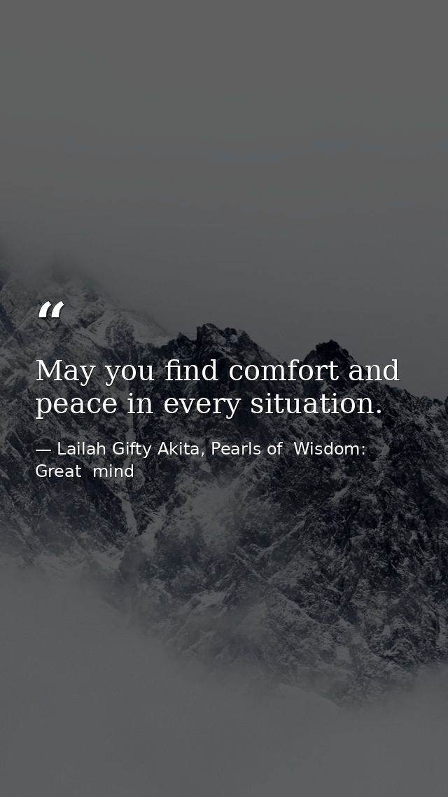 May you find comfort and peace in every situation. — Lailah Gifty Akita, Pearls of  Wisdom: Great  mind