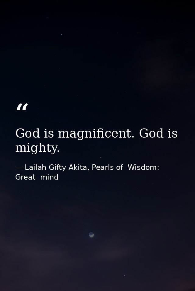 God is magnificent. God is mighty. — Lailah Gifty Akita, Pearls of  Wisdom: Great  mind