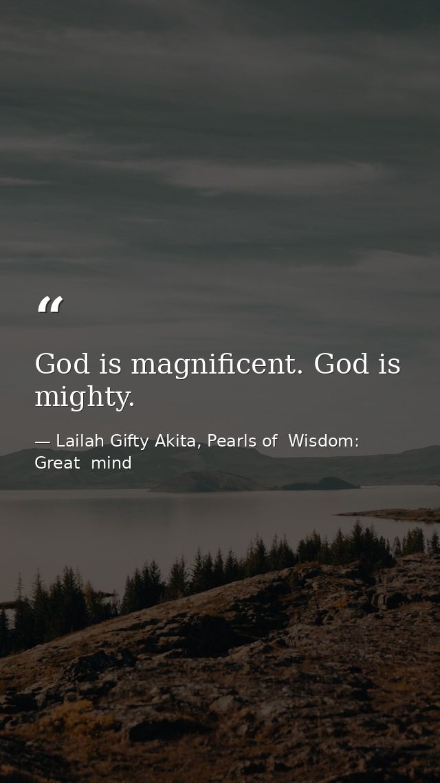 God is magnificent. God is mighty. — Lailah Gifty Akita, Pearls of  Wisdom: Great  mind