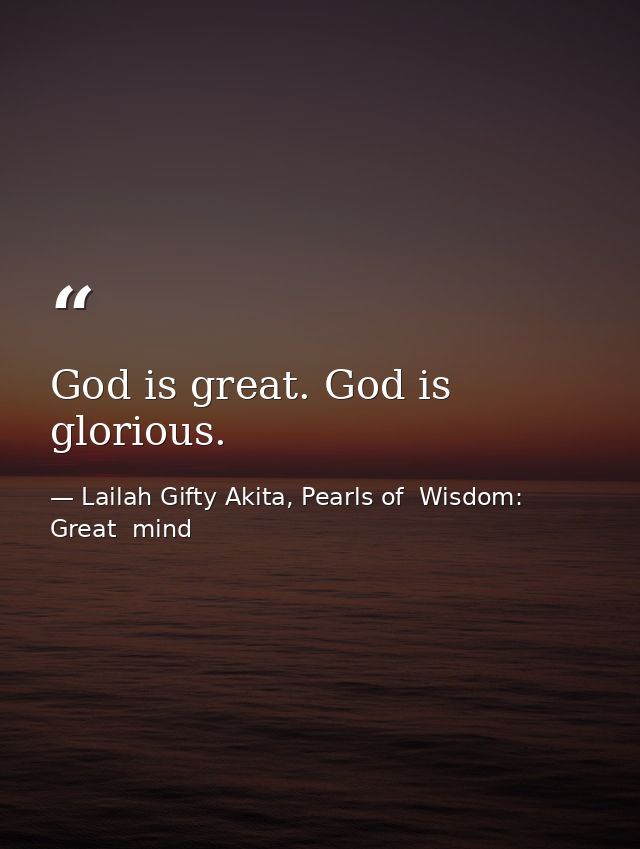 God is great. God is glorious. — Lailah Gifty Akita, Pearls of  Wisdom: Great  mind