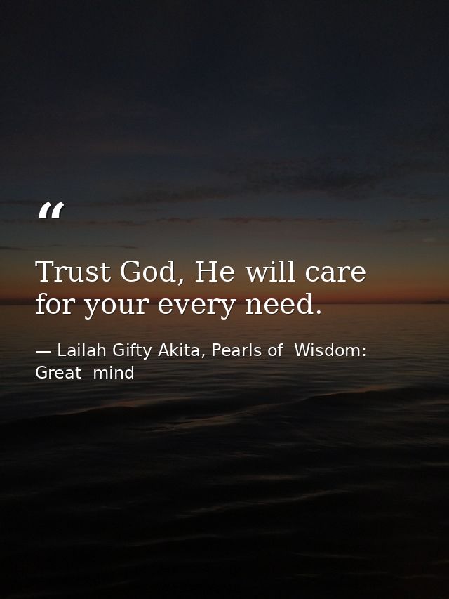 Trust God, He will care for your every need. — Lailah Gifty Akita, Pearls of  Wisdom: Great  mind