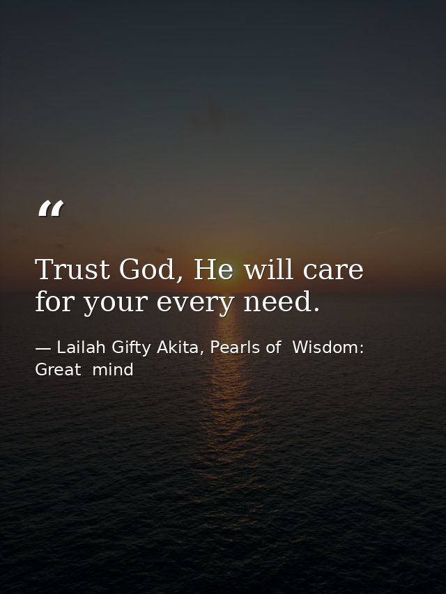 Trust God, He will care for your every need. — Lailah Gifty Akita, Pearls of  Wisdom: Great  mind