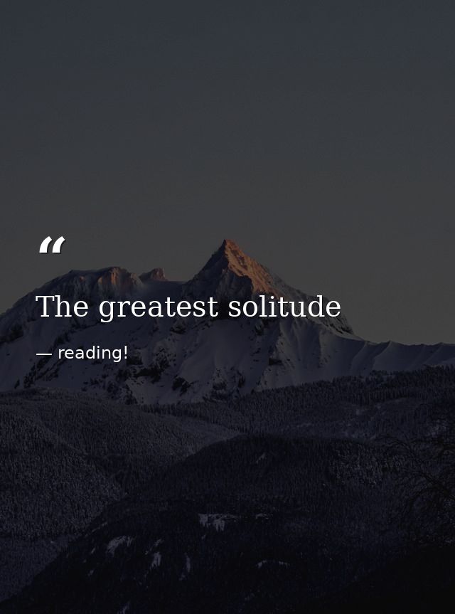 The greatest solitude — reading!