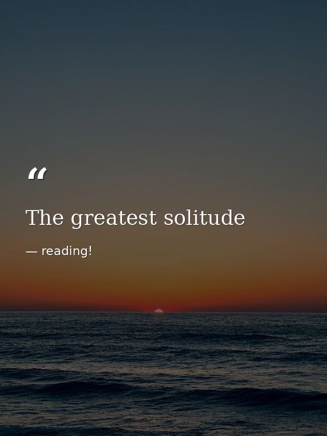 The greatest solitude — reading!