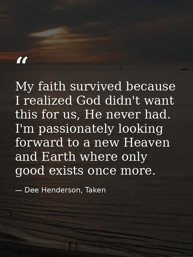 My faith survived because I realized God didn't want this for us, He never had. I'm passionately looking forward to a ne — Dee Henderson, Taken