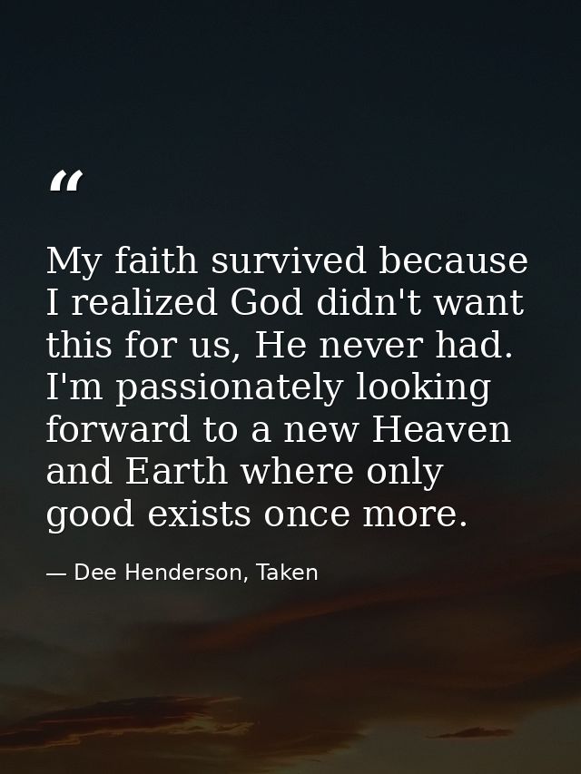 My faith survived because I realized God didn't want this for us, He never had. I'm passionately looking forward to a ne — Dee Henderson, Taken