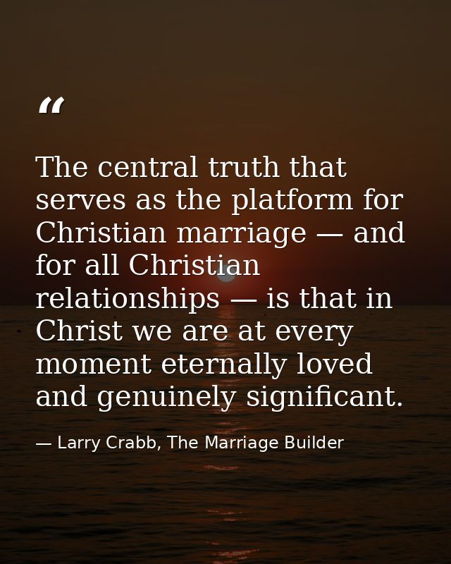 The central truth that serves as the platform for Christian marriage — and for all Christian relationships — is that in  — Larry Crabb, The Marriage Builder