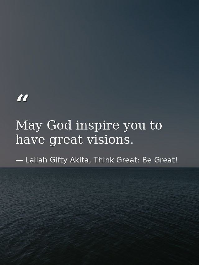 May God inspire you to have great visions. — Lailah Gifty Akita, Think Great: Be Great!