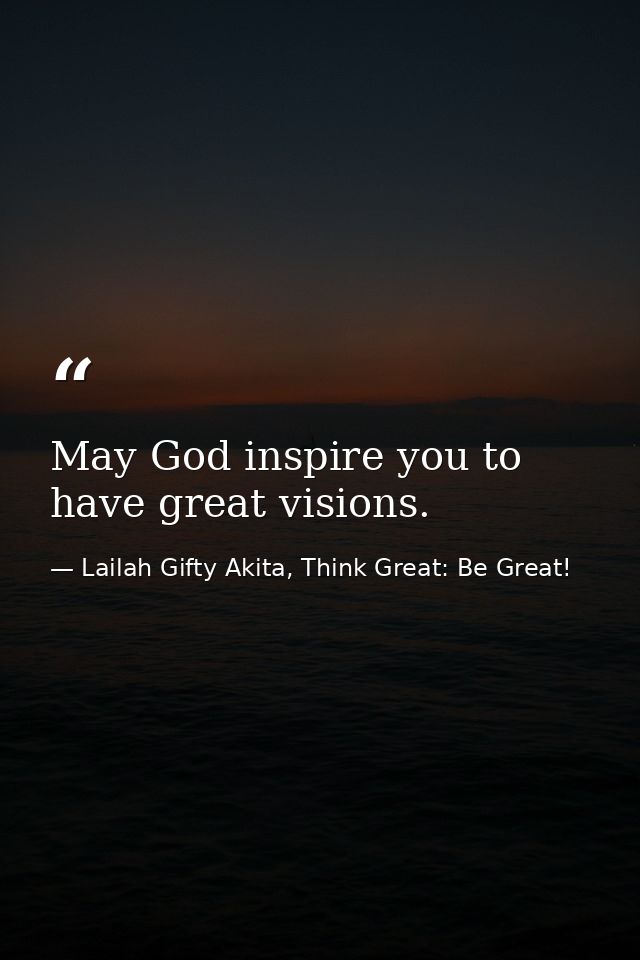 May God inspire you to have great visions. — Lailah Gifty Akita, Think Great: Be Great!