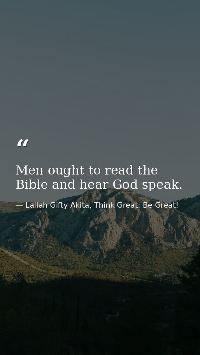 Men ought to read the Bible and hear God speak. — Lailah Gifty Akita, Think Great: Be Great!