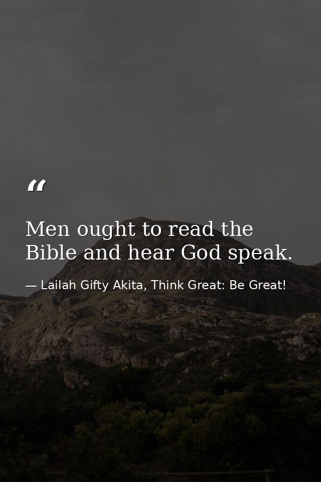 Men ought to read the Bible and hear God speak. — Lailah Gifty Akita, Think Great: Be Great!