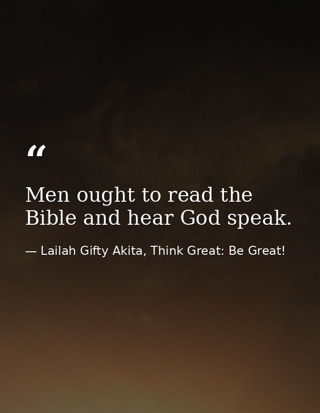 Men ought to read the Bible and hear God speak. — Lailah Gifty Akita, Think Great: Be Great!