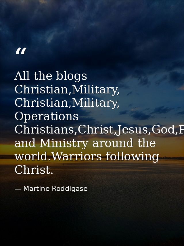 All the blogs Christian,Military, Christian,Military, Operations Christians,Christ,Jesus,God,Prophecy and Ministry aroun — Martine Roddigase