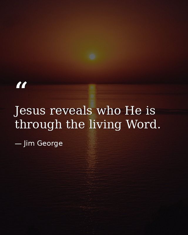 Jesus reveals who He is through the living Word. — Jim George