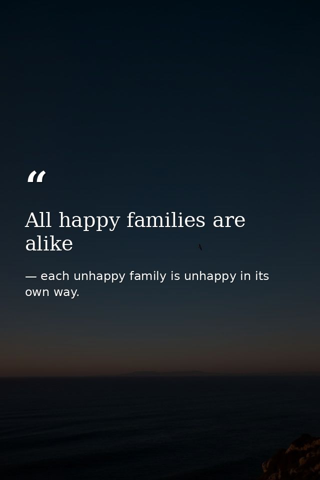 All happy families are alike — each unhappy family is unhappy in its own way.