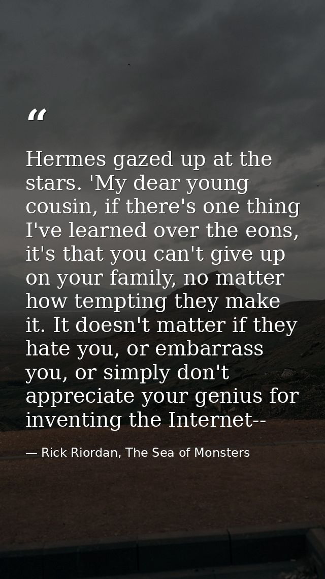 Hermes gazed up at the stars. 'My dear young cousin, if there's one thing I've learned over the eons, it's that you can' — Rick Riordan, The Sea of Monsters