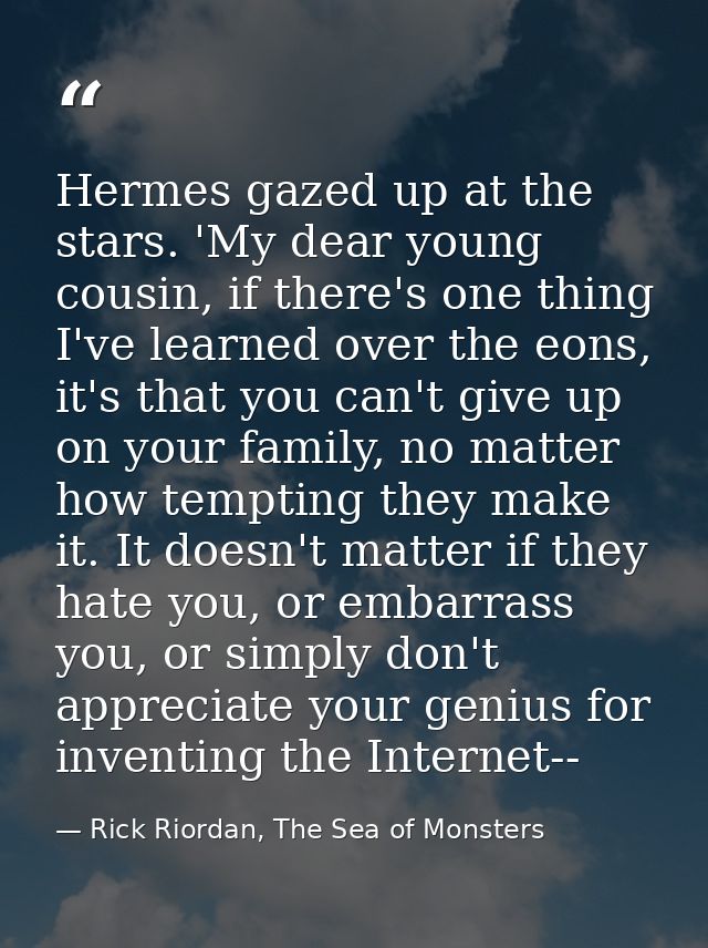 Hermes gazed up at the stars. 'My dear young cousin, if there's one thing I've learned over the eons, it's that you can' — Rick Riordan, The Sea of Monsters