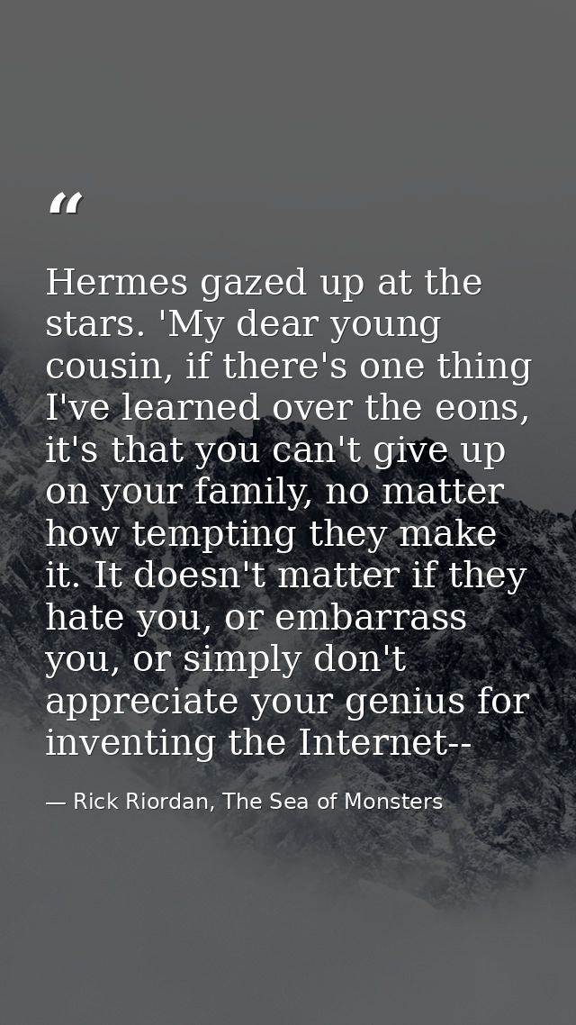 Hermes gazed up at the stars. 'My dear young cousin, if there's one thing I've learned over the eons, it's that you can' — Rick Riordan, The Sea of Monsters