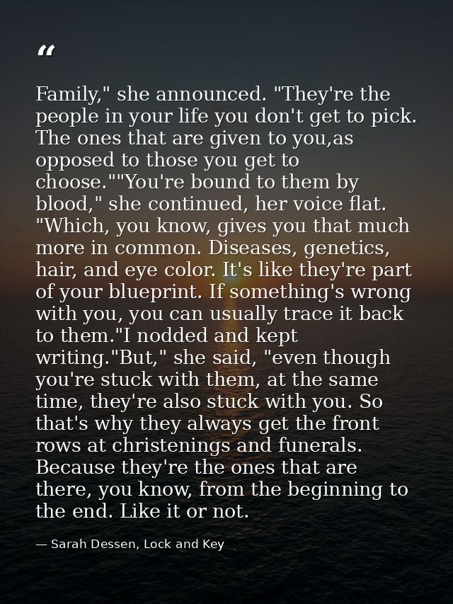 Family," she announced. "They're the people in your life you don't get to pick. The ones that are given to you,as oppose — Sarah Dessen, Lock and Key