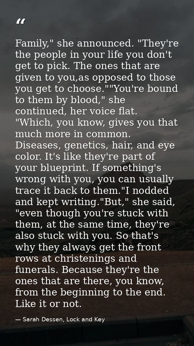 Family," she announced. "They're the people in your life you don't get to pick. The ones that are given to you,as oppose — Sarah Dessen, Lock and Key
