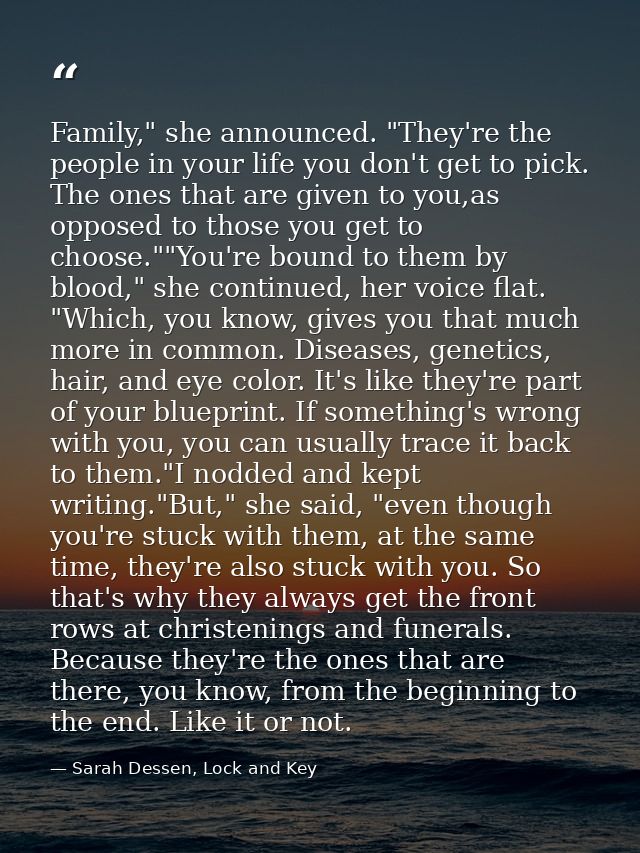 Family," she announced. "They're the people in your life you don't get to pick. The ones that are given to you,as oppose — Sarah Dessen, Lock and Key