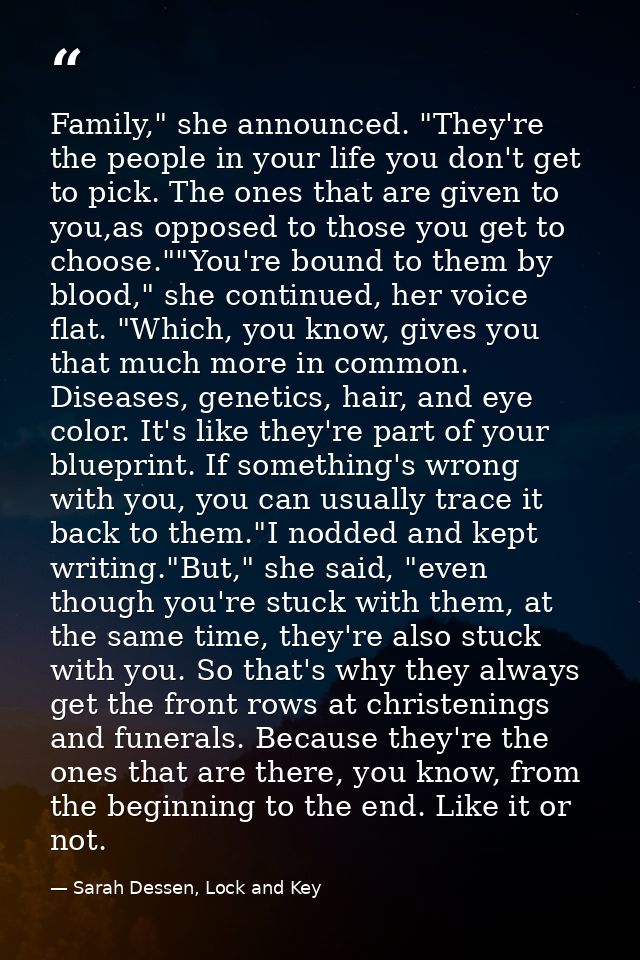 Family," she announced. "They're the people in your life you don't get to pick. The ones that are given to you,as oppose — Sarah Dessen, Lock and Key