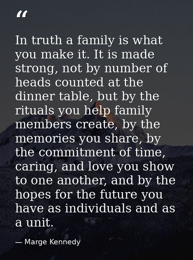 In truth a family is what you make it. It is made strong, not by number of heads counted at the dinner table, but by the — Marge Kennedy