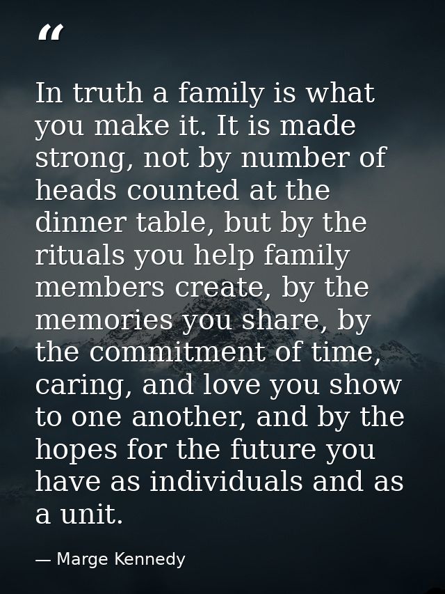 In truth a family is what you make it. It is made strong, not by number of heads counted at the dinner table, but by the — Marge Kennedy