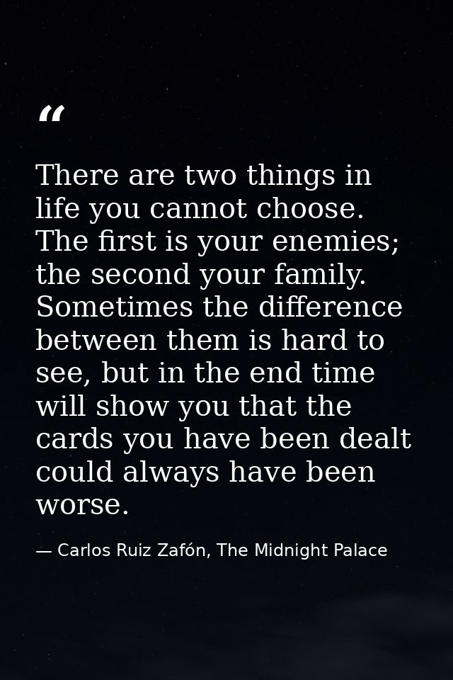 There are two things in life you cannot choose. The first is your enemies; the second your family. Sometimes the differe — Carlos Ruiz Zafón, The Midnight Palace