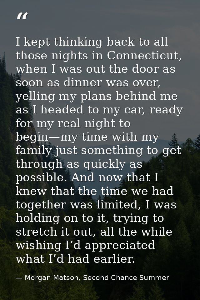I kept thinking back to all those nights in Connecticut, when I was out the door as soon as dinner was over, yelling my  — Morgan Matson, Second Chance Summer