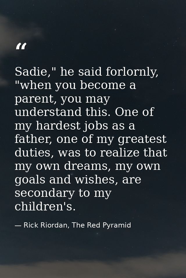 Sadie," he said forlornly, "when you become a parent, you may understand this. One of my hardest jobs as a father, one o — Rick Riordan, The Red Pyramid