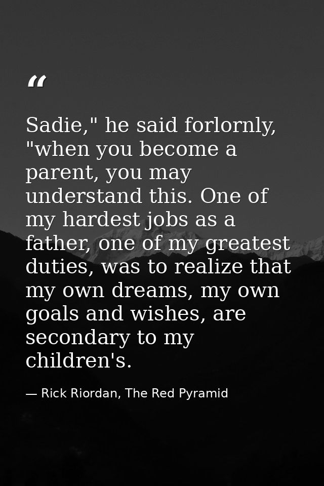 Sadie," he said forlornly, "when you become a parent, you may understand this. One of my hardest jobs as a father, one o — Rick Riordan, The Red Pyramid