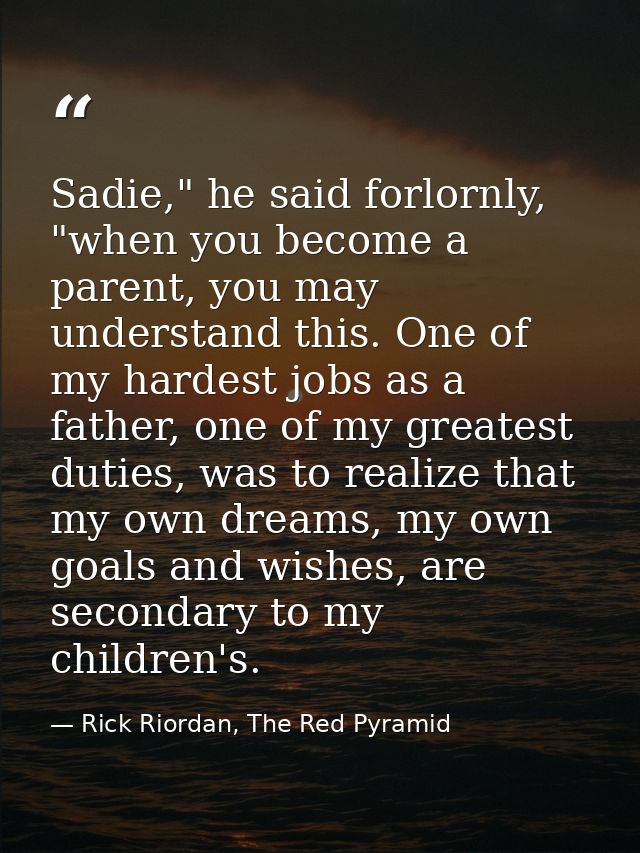 Sadie," he said forlornly, "when you become a parent, you may understand this. One of my hardest jobs as a father, one o — Rick Riordan, The Red Pyramid