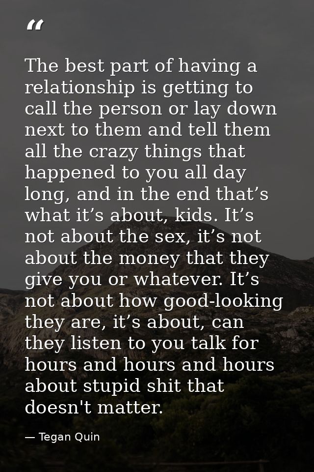 The best part of having a relationship is getting to call the person or lay down next to them and tell them all the craz — Tegan Quin