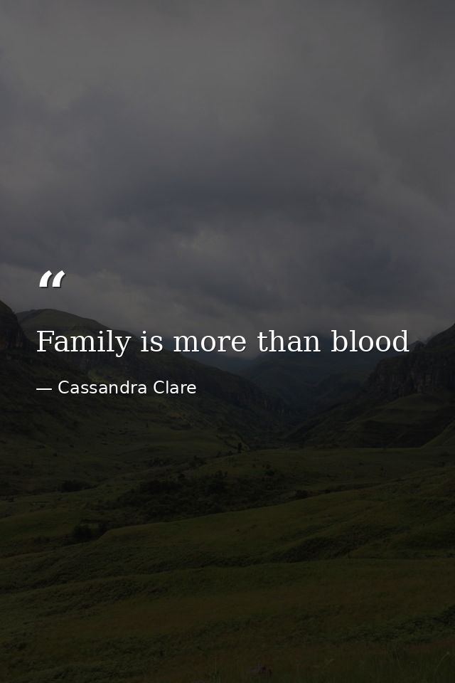 Family is more than blood — Cassandra Clare