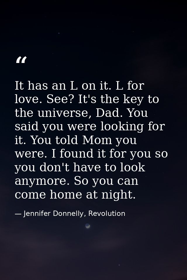 It has an L on it. L for love. See? It's the key to the universe, Dad. You said you were looking for it. You told Mom yo — Jennifer Donnelly, Revolution