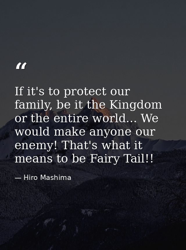 If it's to protect our family, be it the Kingdom or the entire world... We would make anyone our enemy! That's what it m — Hiro Mashima