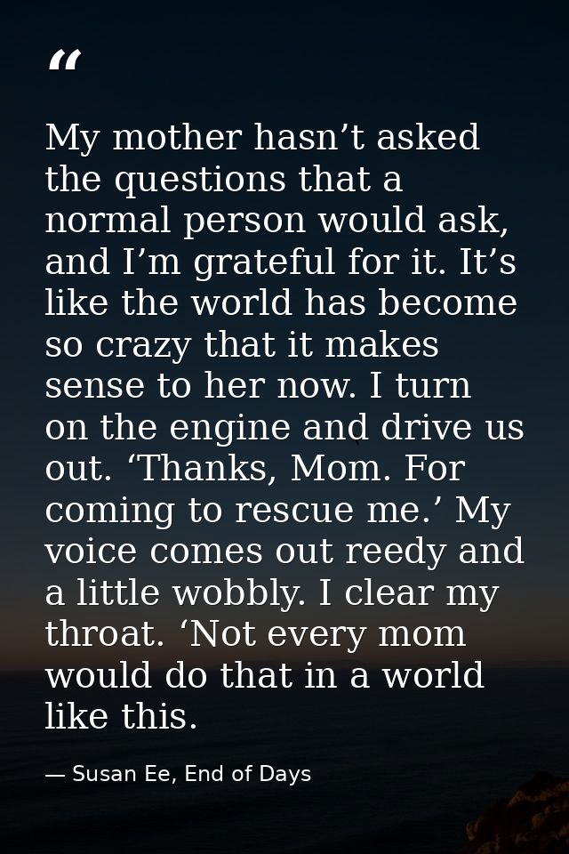 My mother hasn’t asked the questions that a normal person would ask, and I’m grateful for it. It’s like the world has be — Susan Ee, End of Days