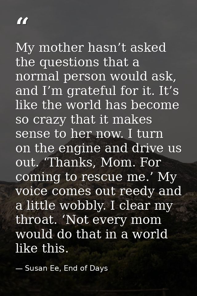 My mother hasn’t asked the questions that a normal person would ask, and I’m grateful for it. It’s like the world has be — Susan Ee, End of Days