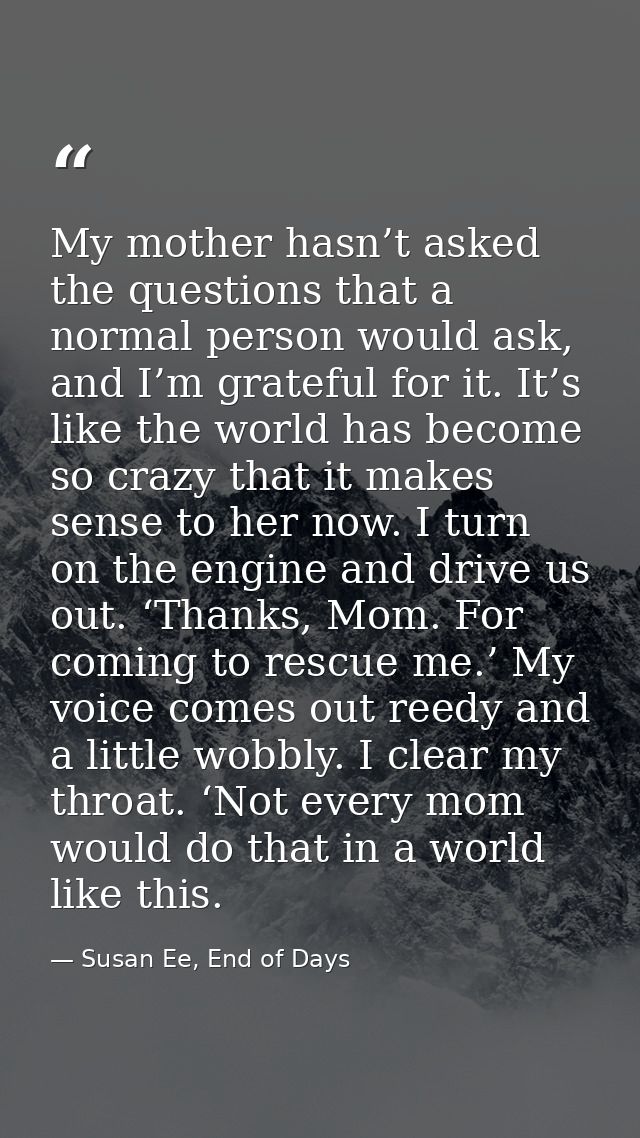 My mother hasn’t asked the questions that a normal person would ask, and I’m grateful for it. It’s like the world has be — Susan Ee, End of Days