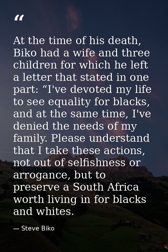 At the time of his death, Biko had a wife and three children for which he left a letter that stated in one part: “I've d — Steve Biko
