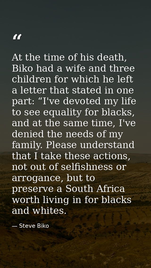 At the time of his death, Biko had a wife and three children for which he left a letter that stated in one part: “I've d — Steve Biko