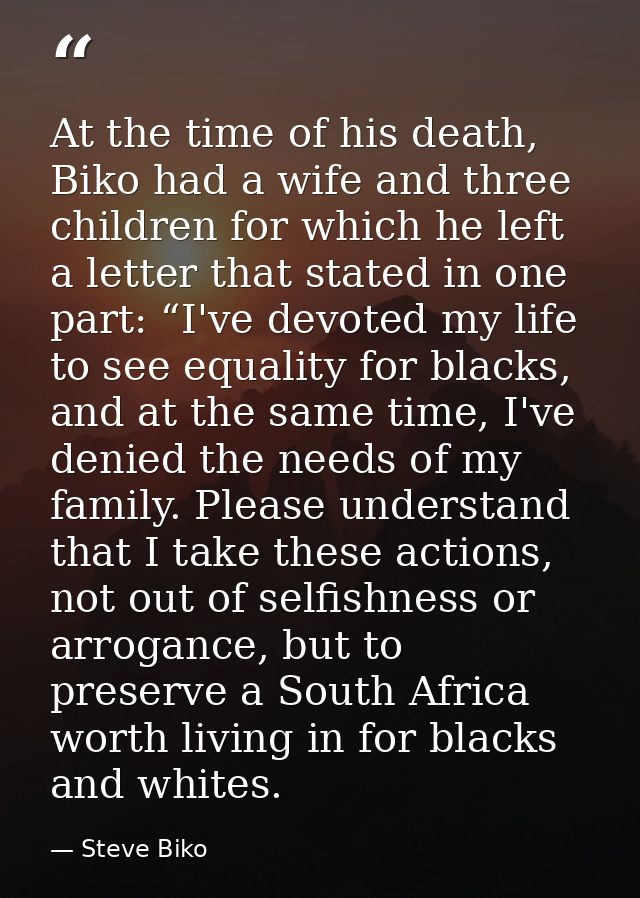 At the time of his death, Biko had a wife and three children for which he left a letter that stated in one part: “I've d — Steve Biko
