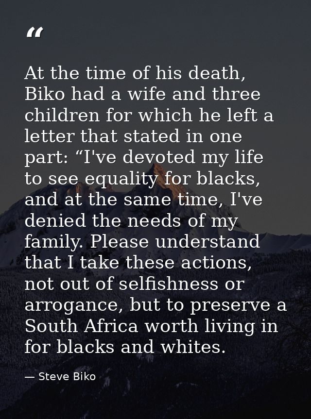At the time of his death, Biko had a wife and three children for which he left a letter that stated in one part: “I've d — Steve Biko