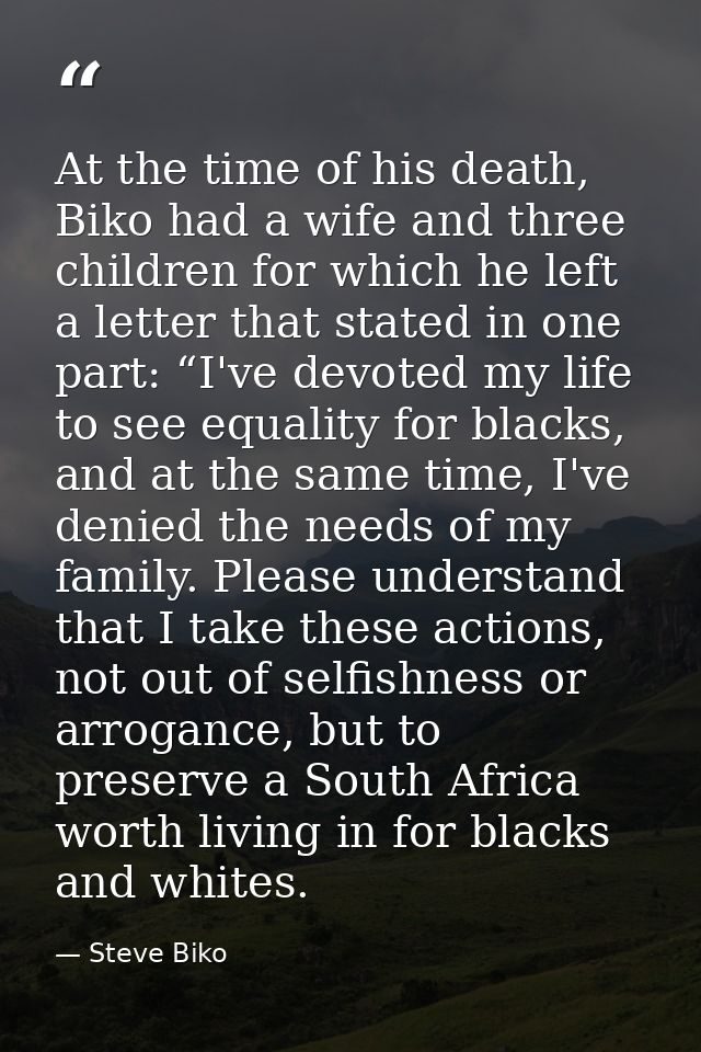 At the time of his death, Biko had a wife and three children for which he left a letter that stated in one part: “I've d — Steve Biko